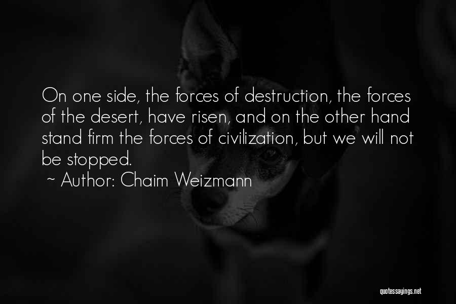 Chaim Weizmann Quotes: On One Side, The Forces Of Destruction, The Forces Of The Desert, Have Risen, And On The Other Hand Stand