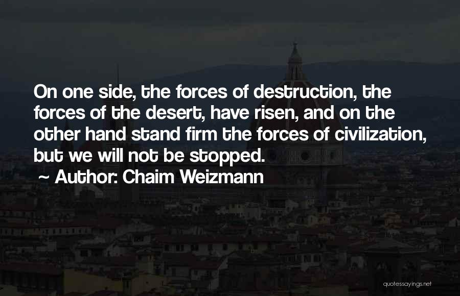 Chaim Weizmann Quotes: On One Side, The Forces Of Destruction, The Forces Of The Desert, Have Risen, And On The Other Hand Stand