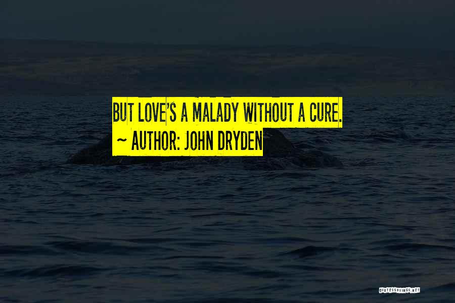 John Dryden Quotes: But Love's A Malady Without A Cure.
