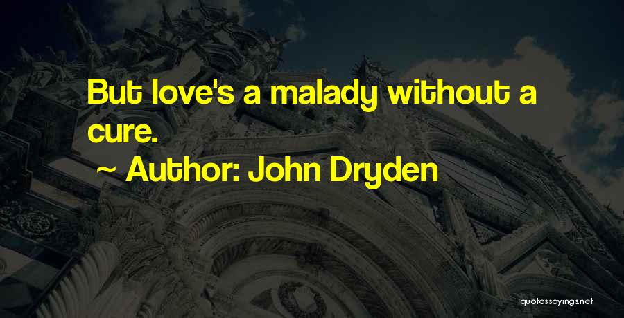 John Dryden Quotes: But Love's A Malady Without A Cure.