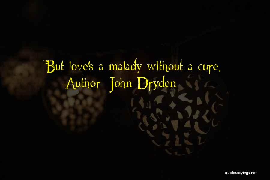 John Dryden Quotes: But Love's A Malady Without A Cure.
