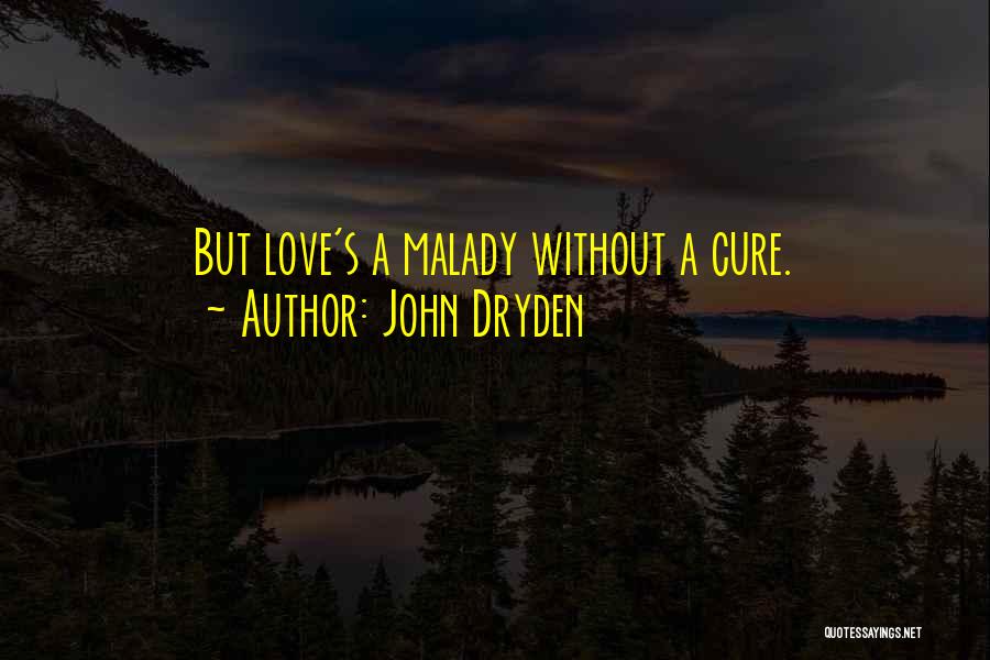 John Dryden Quotes: But Love's A Malady Without A Cure.