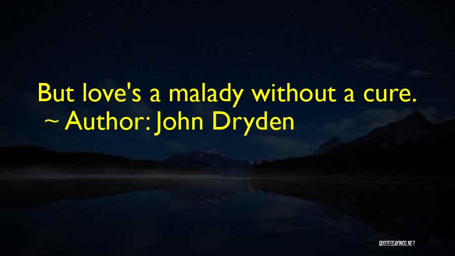 John Dryden Quotes: But Love's A Malady Without A Cure.