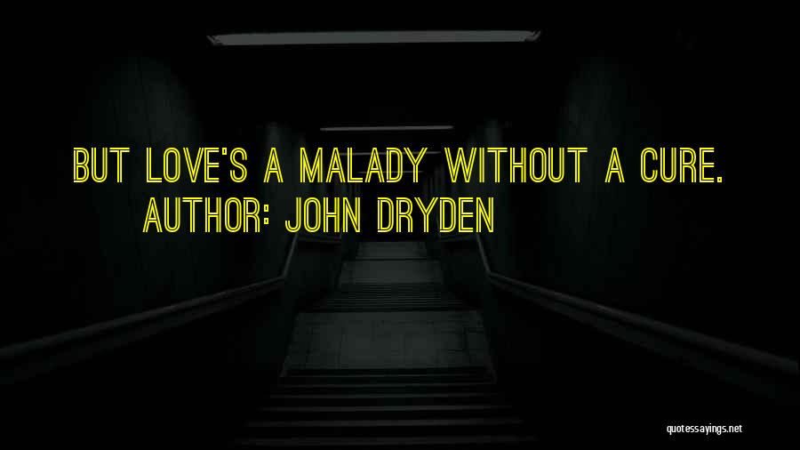 John Dryden Quotes: But Love's A Malady Without A Cure.