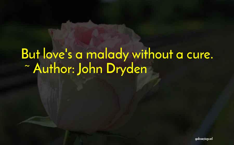John Dryden Quotes: But Love's A Malady Without A Cure.