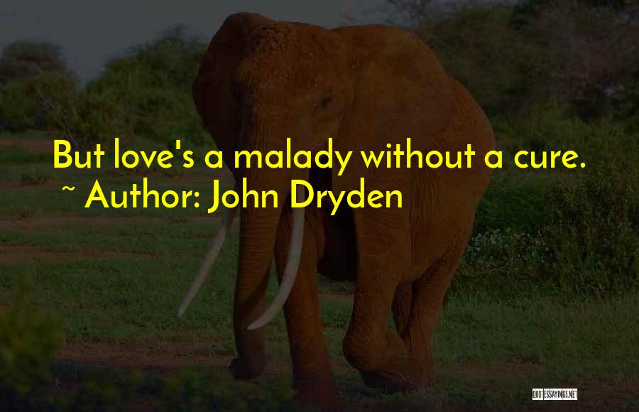 John Dryden Quotes: But Love's A Malady Without A Cure.