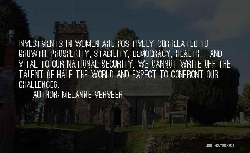 Melanne Verveer Quotes: Investments In Women Are Positively Correlated To Growth, Prosperity, Stability, Democracy, Health - And Vital To Our National Security. We