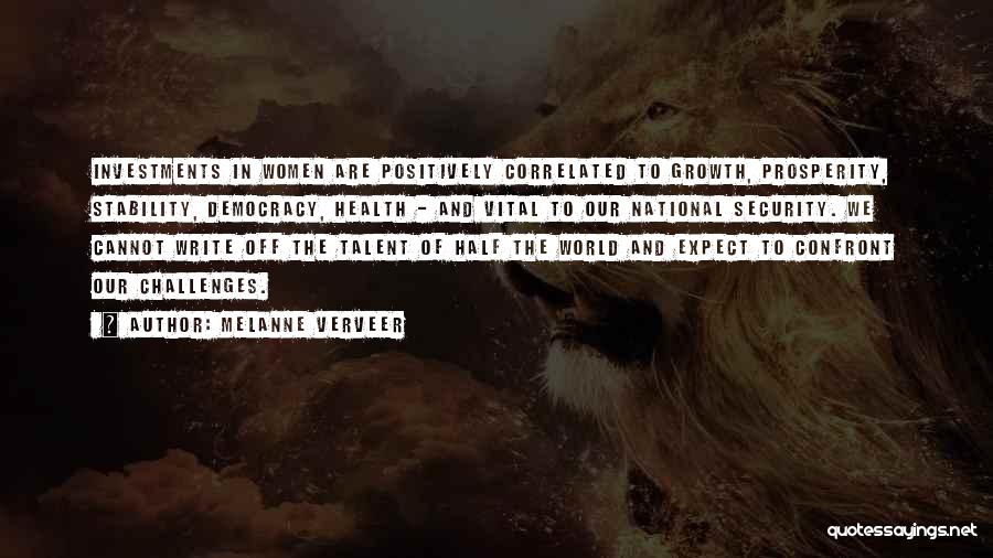 Melanne Verveer Quotes: Investments In Women Are Positively Correlated To Growth, Prosperity, Stability, Democracy, Health - And Vital To Our National Security. We