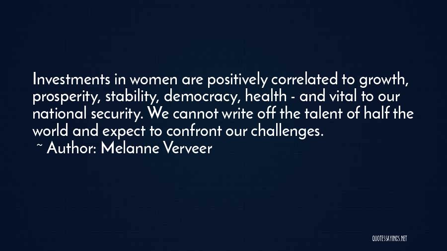 Melanne Verveer Quotes: Investments In Women Are Positively Correlated To Growth, Prosperity, Stability, Democracy, Health - And Vital To Our National Security. We