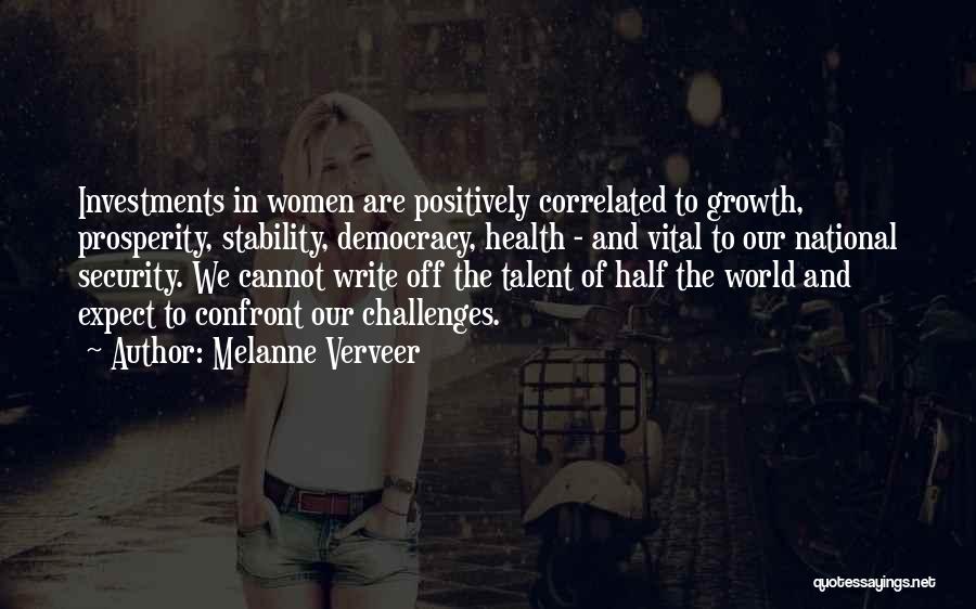 Melanne Verveer Quotes: Investments In Women Are Positively Correlated To Growth, Prosperity, Stability, Democracy, Health - And Vital To Our National Security. We