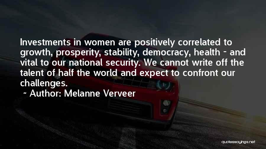 Melanne Verveer Quotes: Investments In Women Are Positively Correlated To Growth, Prosperity, Stability, Democracy, Health - And Vital To Our National Security. We