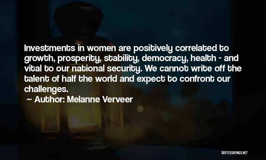 Melanne Verveer Quotes: Investments In Women Are Positively Correlated To Growth, Prosperity, Stability, Democracy, Health - And Vital To Our National Security. We