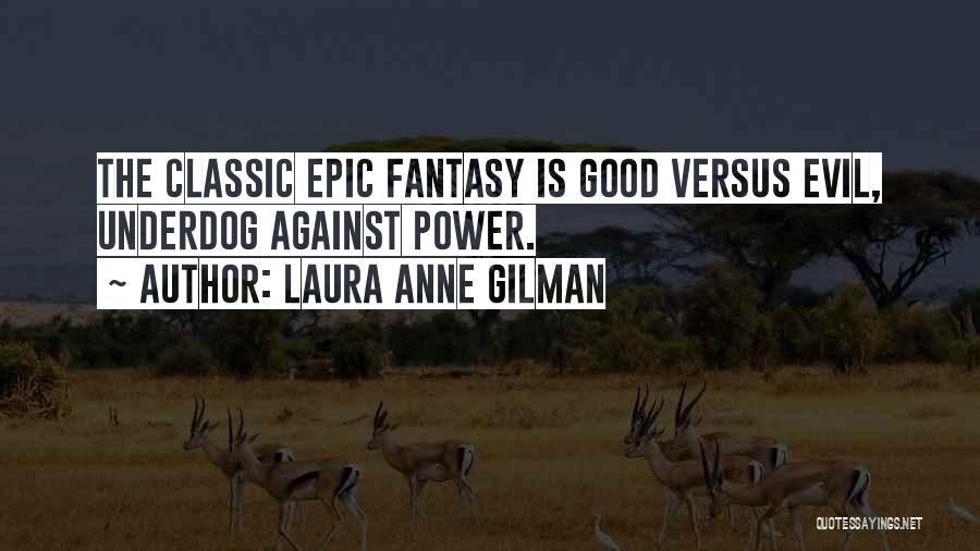 Laura Anne Gilman Quotes: The Classic Epic Fantasy Is Good Versus Evil, Underdog Against Power.