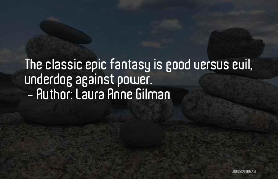 Laura Anne Gilman Quotes: The Classic Epic Fantasy Is Good Versus Evil, Underdog Against Power.