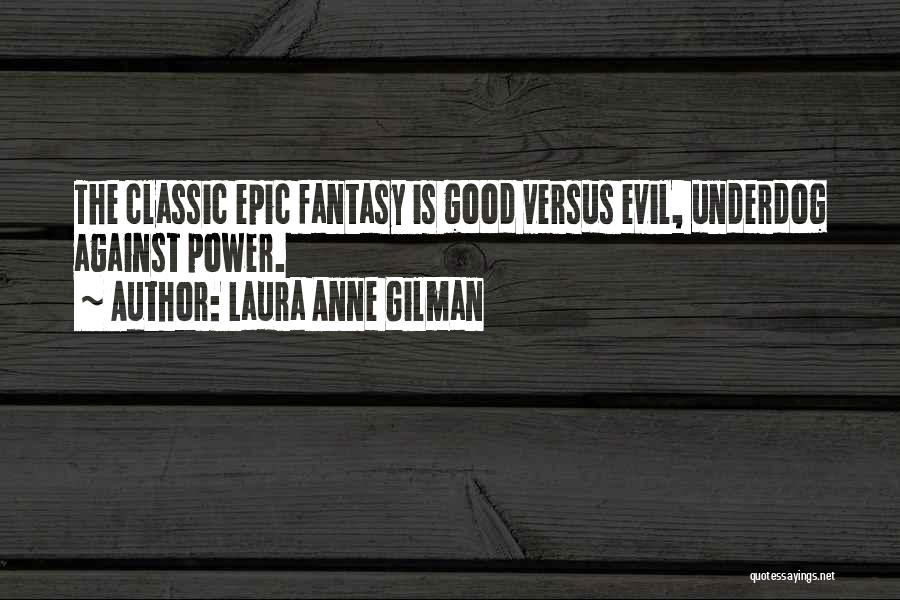 Laura Anne Gilman Quotes: The Classic Epic Fantasy Is Good Versus Evil, Underdog Against Power.