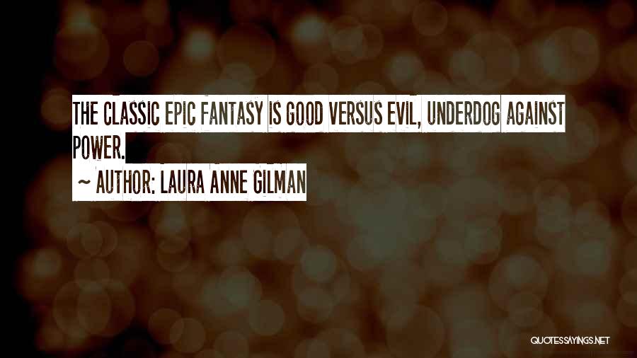 Laura Anne Gilman Quotes: The Classic Epic Fantasy Is Good Versus Evil, Underdog Against Power.