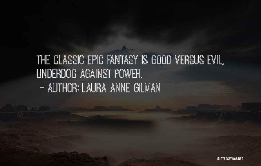 Laura Anne Gilman Quotes: The Classic Epic Fantasy Is Good Versus Evil, Underdog Against Power.