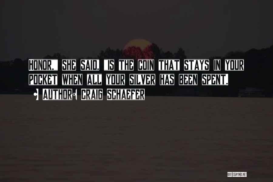 Craig Schaefer Quotes: Honor, She Said, Is The Coin That Stays In Your Pocket When All Your Silver Has Been Spent.