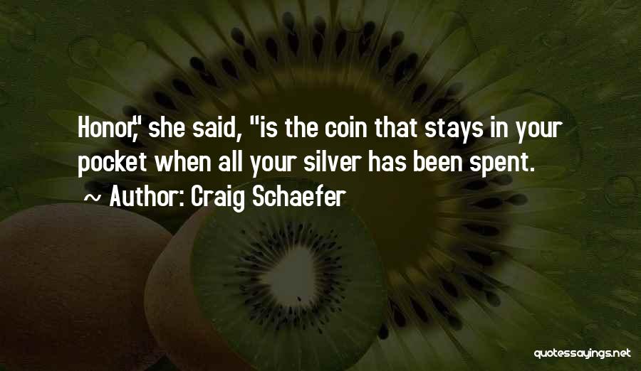 Craig Schaefer Quotes: Honor, She Said, Is The Coin That Stays In Your Pocket When All Your Silver Has Been Spent.