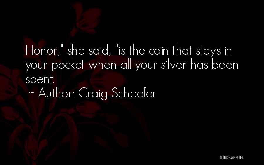 Craig Schaefer Quotes: Honor, She Said, Is The Coin That Stays In Your Pocket When All Your Silver Has Been Spent.