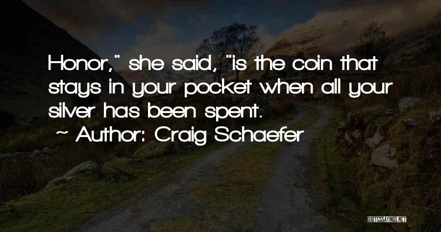 Craig Schaefer Quotes: Honor, She Said, Is The Coin That Stays In Your Pocket When All Your Silver Has Been Spent.