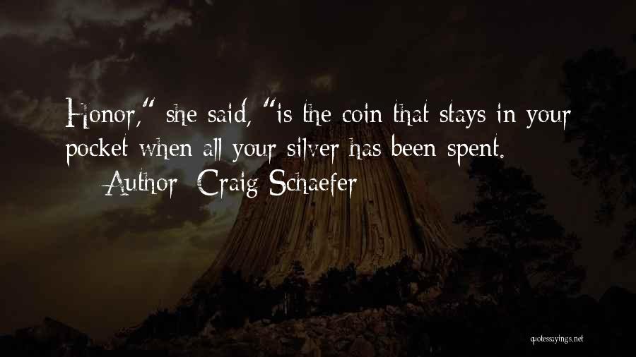 Craig Schaefer Quotes: Honor, She Said, Is The Coin That Stays In Your Pocket When All Your Silver Has Been Spent.