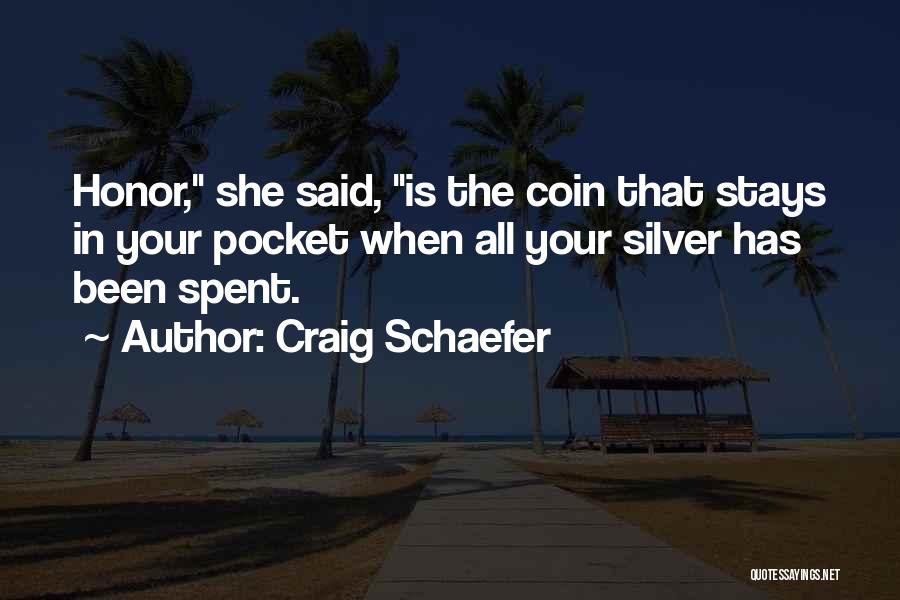 Craig Schaefer Quotes: Honor, She Said, Is The Coin That Stays In Your Pocket When All Your Silver Has Been Spent.