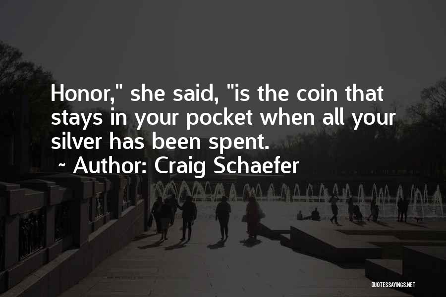 Craig Schaefer Quotes: Honor, She Said, Is The Coin That Stays In Your Pocket When All Your Silver Has Been Spent.