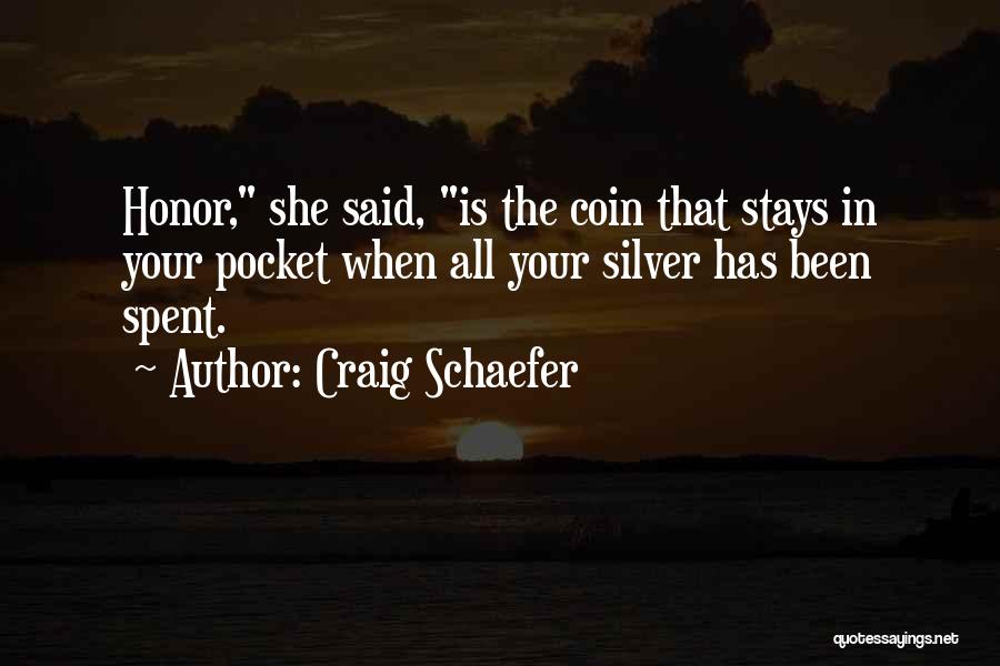Craig Schaefer Quotes: Honor, She Said, Is The Coin That Stays In Your Pocket When All Your Silver Has Been Spent.