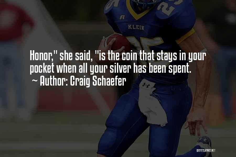 Craig Schaefer Quotes: Honor, She Said, Is The Coin That Stays In Your Pocket When All Your Silver Has Been Spent.