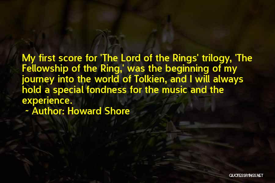 Howard Shore Quotes: My First Score For 'the Lord Of The Rings' Trilogy, 'the Fellowship Of The Ring,' Was The Beginning Of My