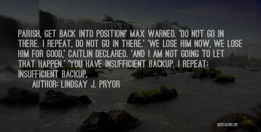 Lindsay J. Pryor Quotes: Parish, Get Back Into Position!' Max Warned. 'do Not Go In There. I Repeat, Do Not Go In There.' 'we