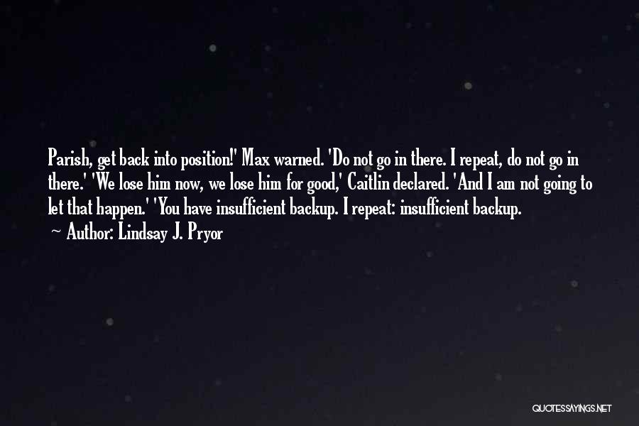 Lindsay J. Pryor Quotes: Parish, Get Back Into Position!' Max Warned. 'do Not Go In There. I Repeat, Do Not Go In There.' 'we