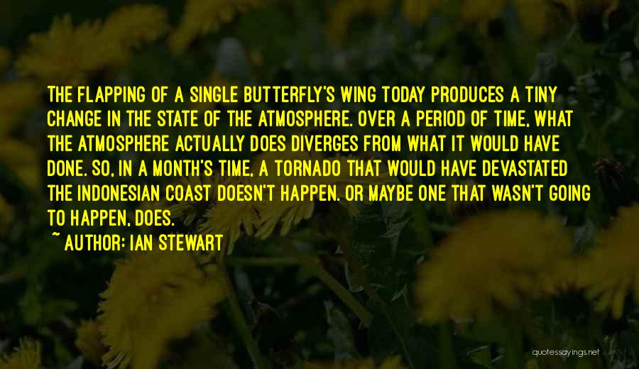 Ian Stewart Quotes: The Flapping Of A Single Butterfly's Wing Today Produces A Tiny Change In The State Of The Atmosphere. Over A