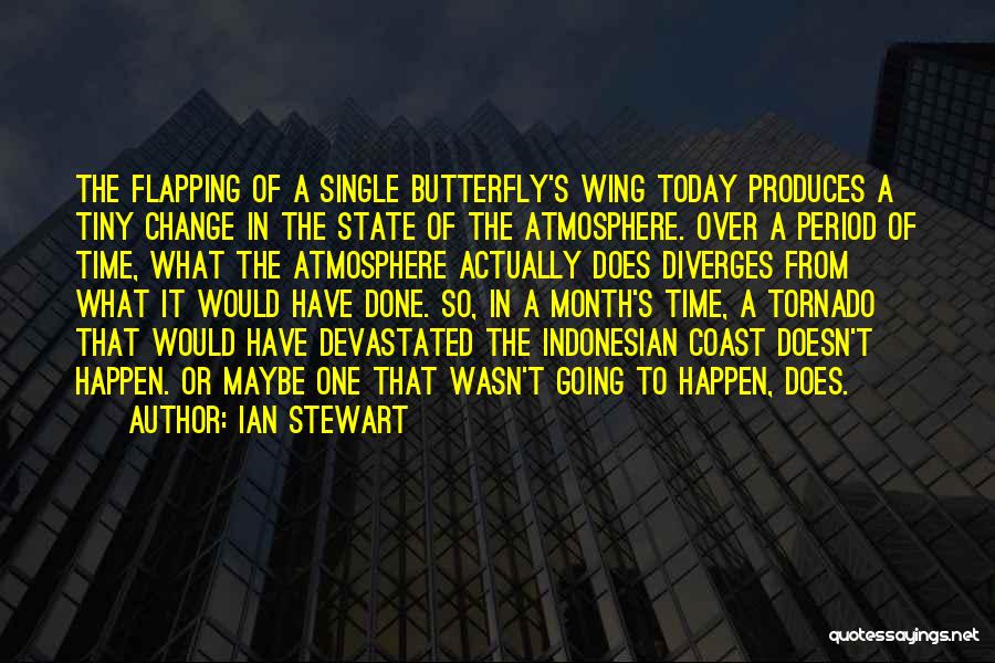 Ian Stewart Quotes: The Flapping Of A Single Butterfly's Wing Today Produces A Tiny Change In The State Of The Atmosphere. Over A