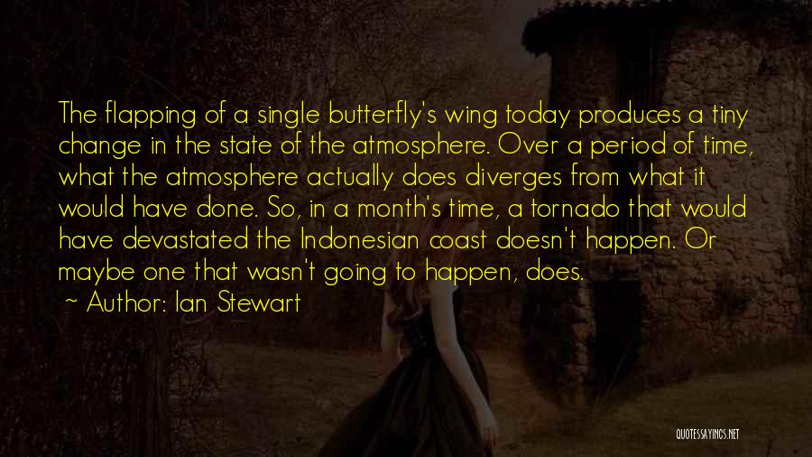 Ian Stewart Quotes: The Flapping Of A Single Butterfly's Wing Today Produces A Tiny Change In The State Of The Atmosphere. Over A