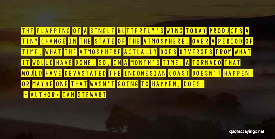 Ian Stewart Quotes: The Flapping Of A Single Butterfly's Wing Today Produces A Tiny Change In The State Of The Atmosphere. Over A