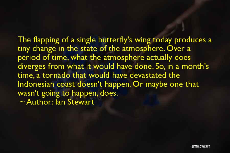 Ian Stewart Quotes: The Flapping Of A Single Butterfly's Wing Today Produces A Tiny Change In The State Of The Atmosphere. Over A