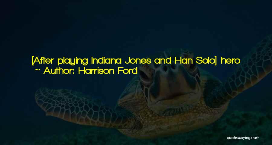 Harrison Ford Quotes: [after Playing Indiana Jones And Han Solo] Hero Image Concerns Me A Little, Though Not For My Sake. All It