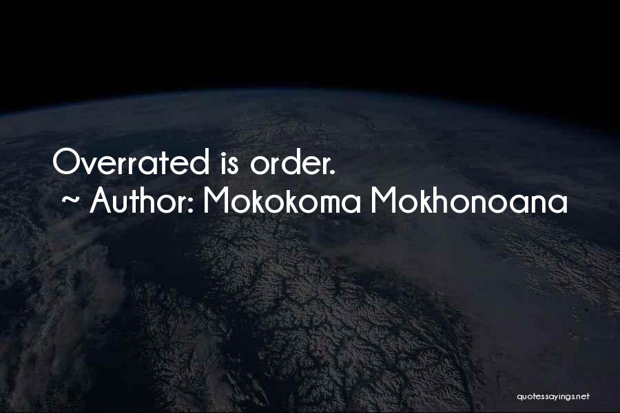 Mokokoma Mokhonoana Quotes: Overrated Is Order.