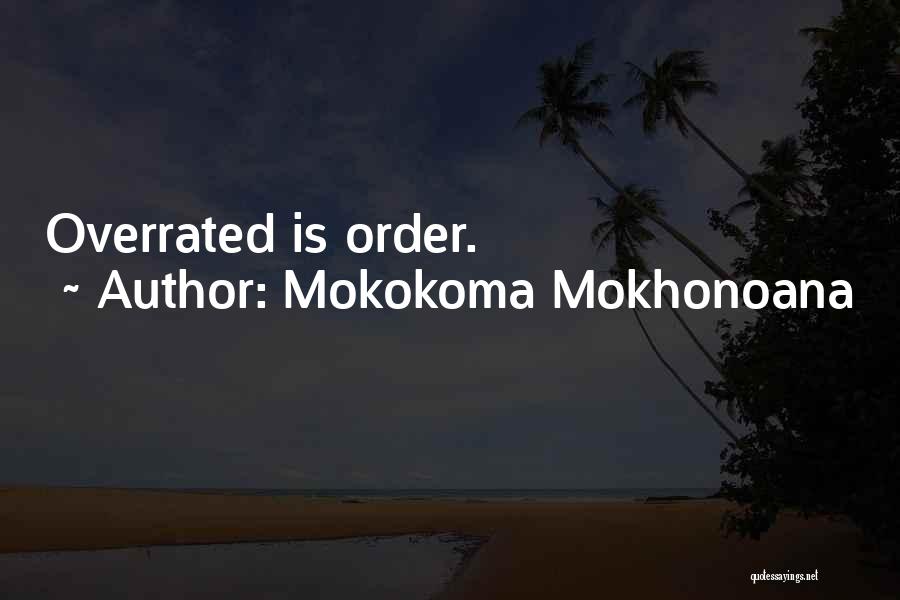 Mokokoma Mokhonoana Quotes: Overrated Is Order.
