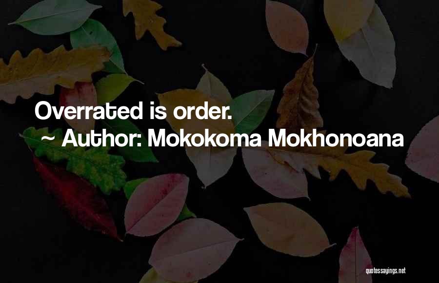 Mokokoma Mokhonoana Quotes: Overrated Is Order.