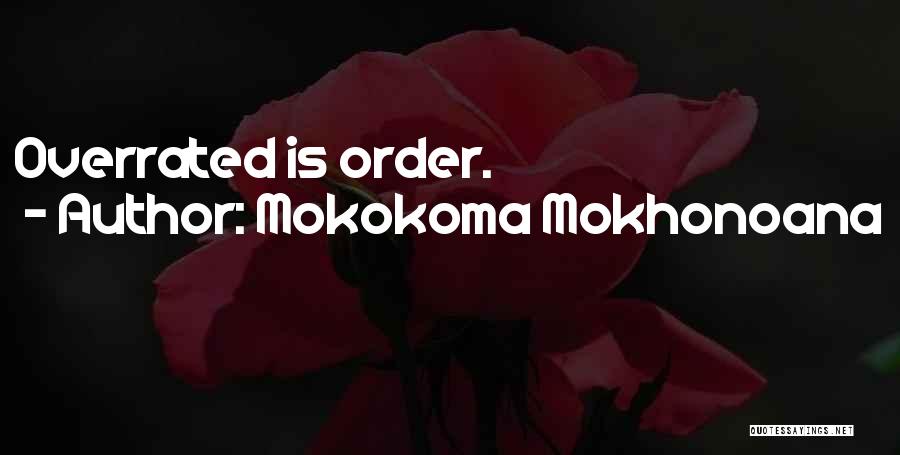 Mokokoma Mokhonoana Quotes: Overrated Is Order.