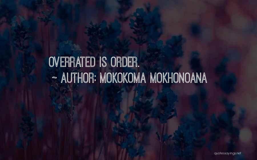 Mokokoma Mokhonoana Quotes: Overrated Is Order.