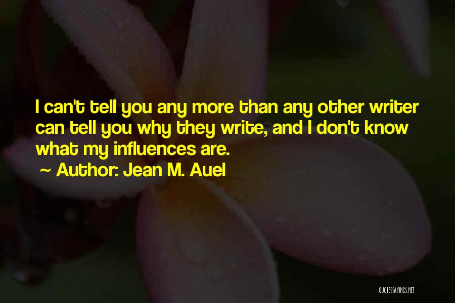 Jean M. Auel Quotes: I Can't Tell You Any More Than Any Other Writer Can Tell You Why They Write, And I Don't Know