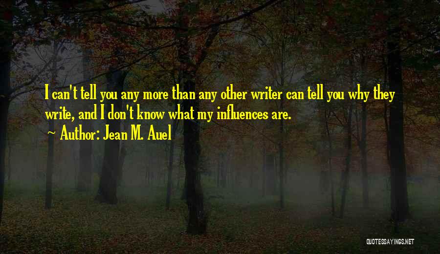 Jean M. Auel Quotes: I Can't Tell You Any More Than Any Other Writer Can Tell You Why They Write, And I Don't Know