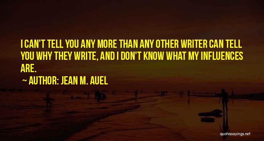 Jean M. Auel Quotes: I Can't Tell You Any More Than Any Other Writer Can Tell You Why They Write, And I Don't Know