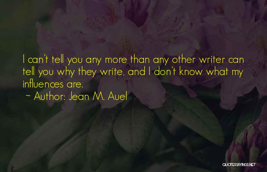 Jean M. Auel Quotes: I Can't Tell You Any More Than Any Other Writer Can Tell You Why They Write, And I Don't Know