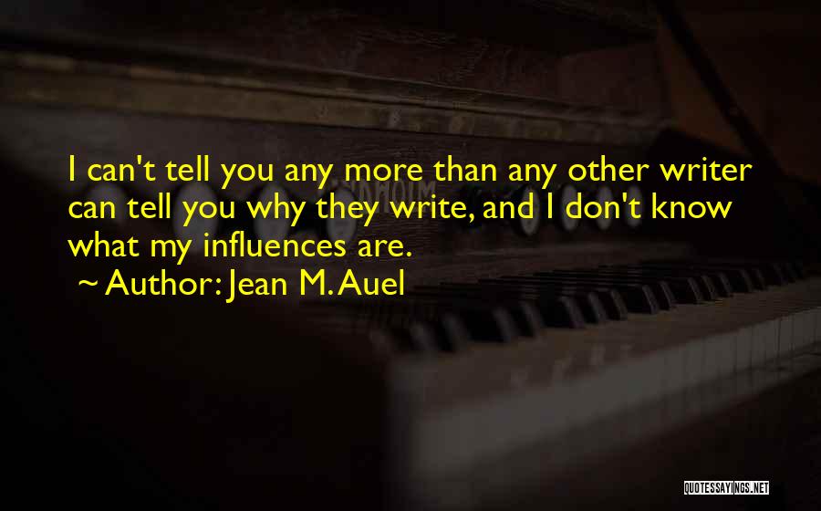 Jean M. Auel Quotes: I Can't Tell You Any More Than Any Other Writer Can Tell You Why They Write, And I Don't Know