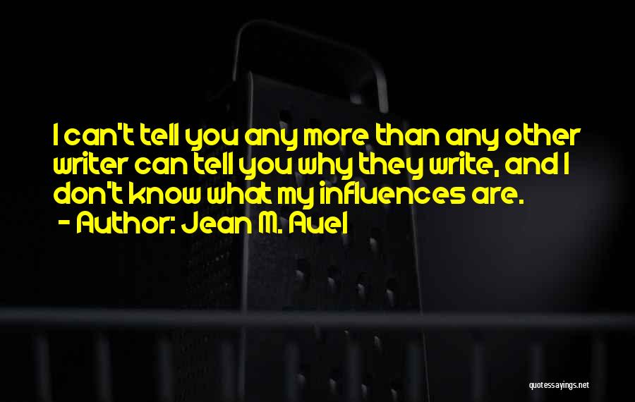 Jean M. Auel Quotes: I Can't Tell You Any More Than Any Other Writer Can Tell You Why They Write, And I Don't Know